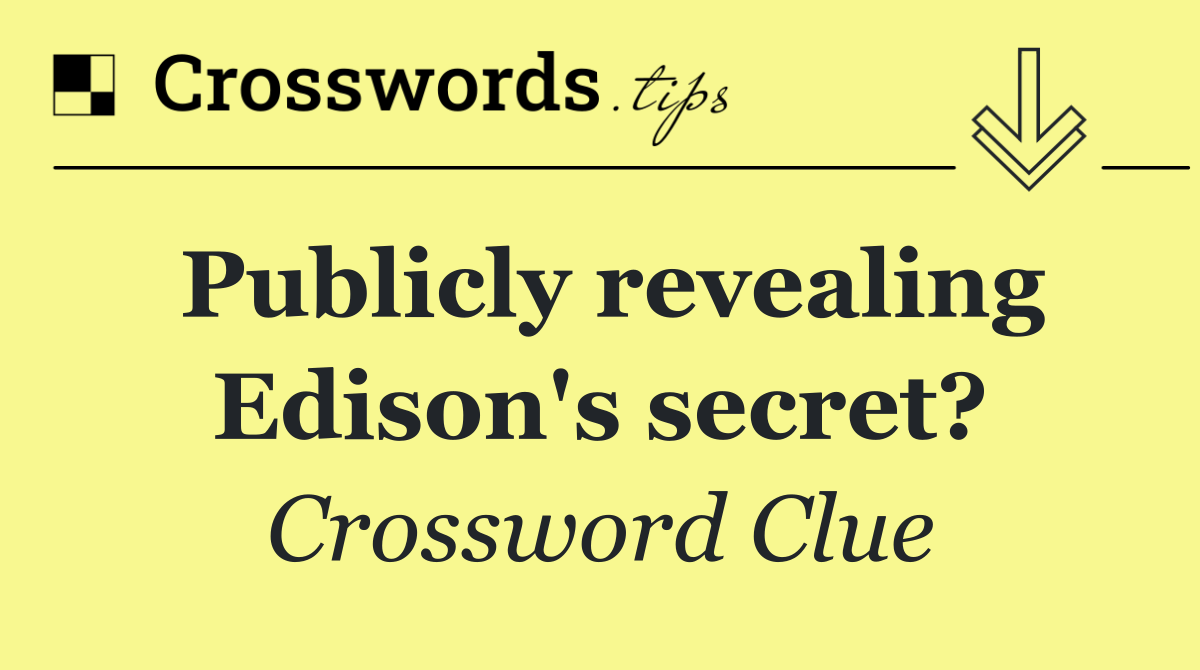 Publicly revealing Edison's secret?