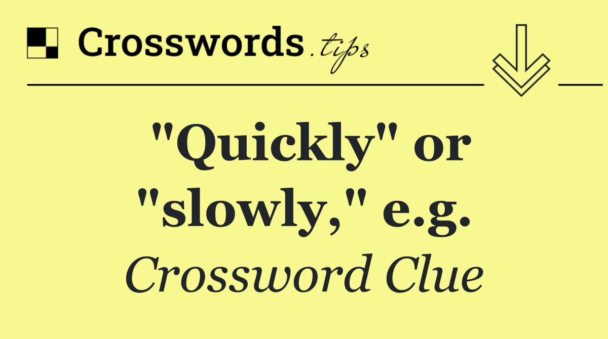 "Quickly" or "slowly," e.g.