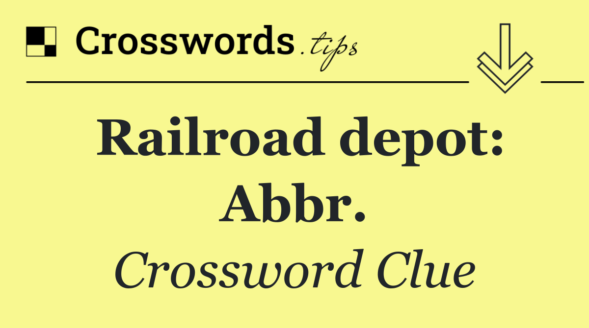 Railroad depot: Abbr.