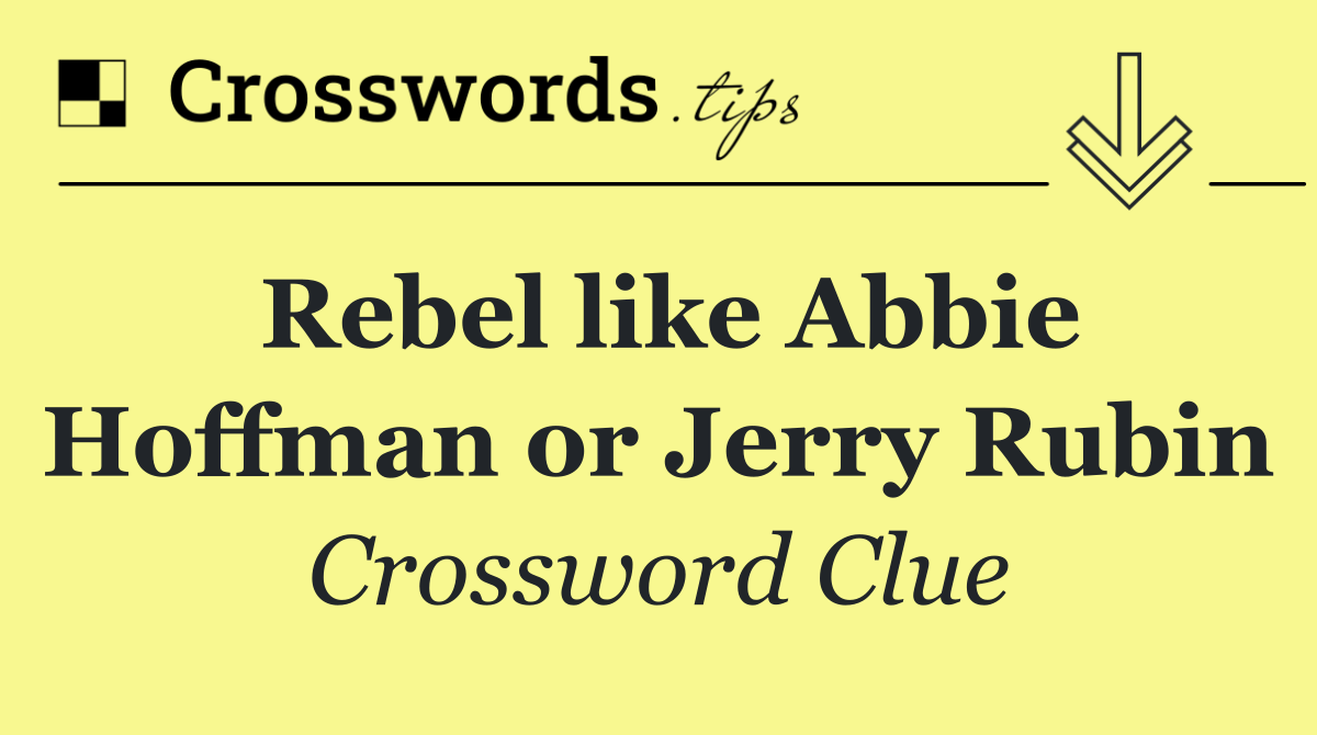 Rebel like Abbie Hoffman or Jerry Rubin