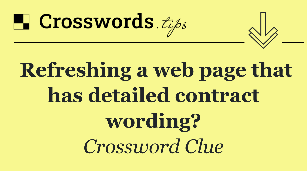 Refreshing a web page that has detailed contract wording?