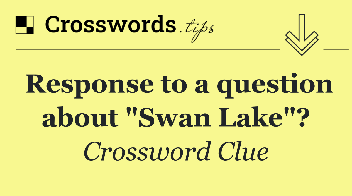 Response to a question about "Swan Lake"?