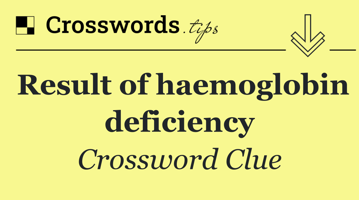 Result of haemoglobin deficiency