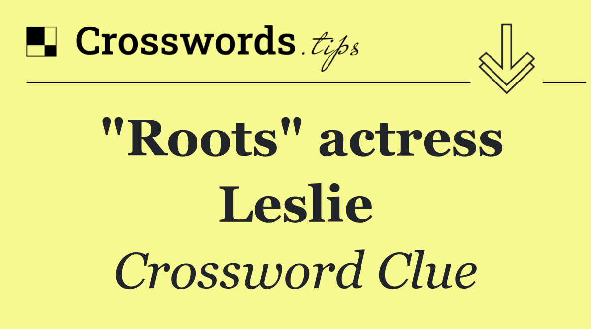 "Roots" actress Leslie