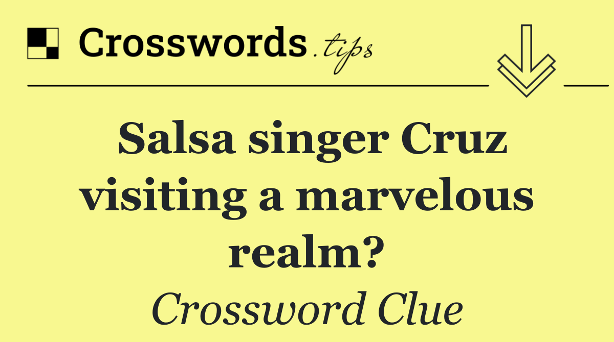 Salsa singer Cruz visiting a marvelous realm?