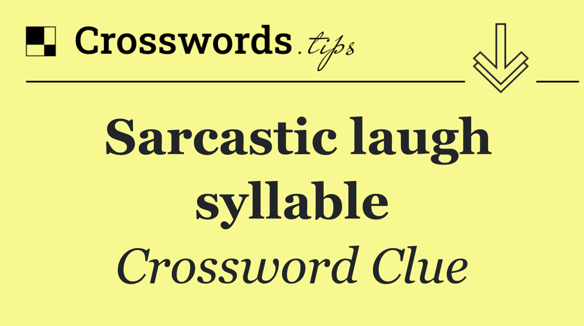 Sarcastic laugh syllable