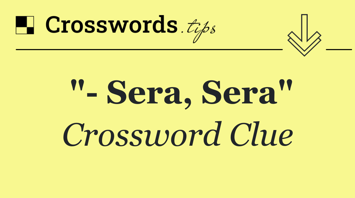 "  Sera, Sera"