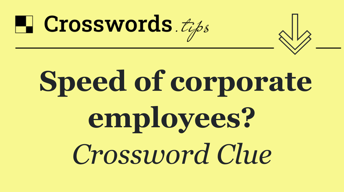 Speed of corporate employees?