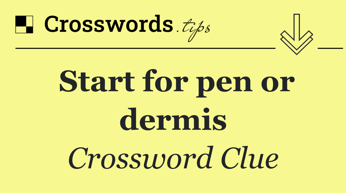 Start for pen or dermis