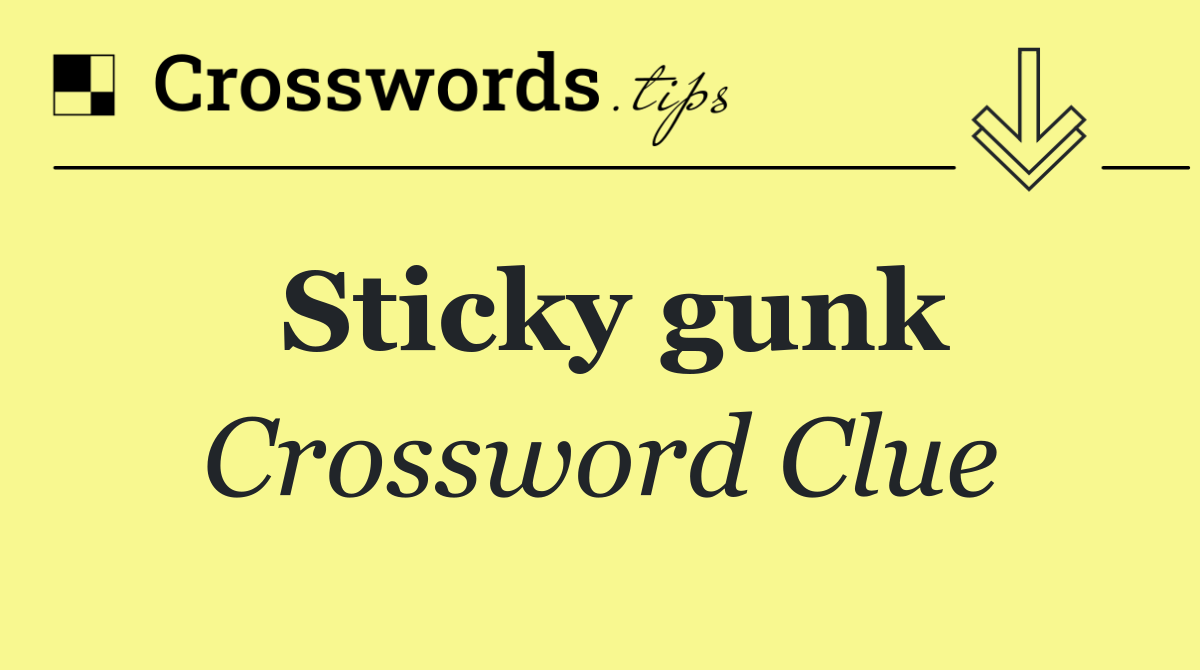 Sticky gunk