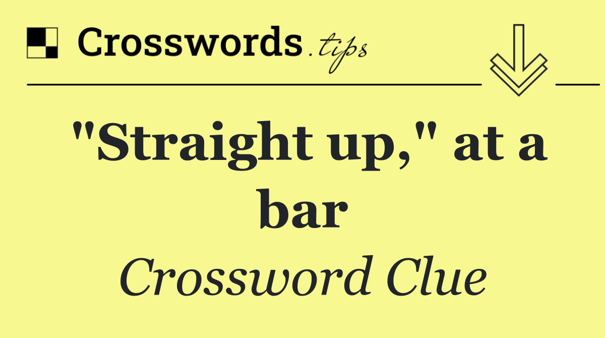 "Straight up," at a bar