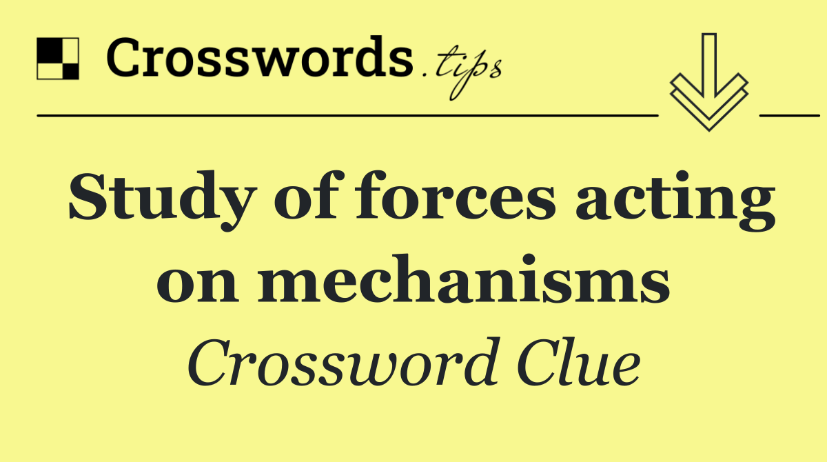 Study of forces acting on mechanisms