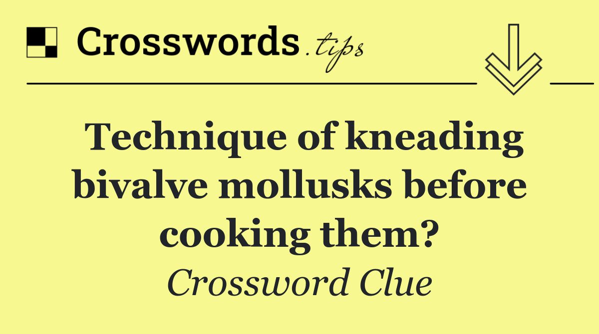 Technique of kneading bivalve mollusks before cooking them?