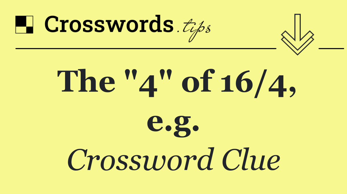 The "4" of 16/4, e.g.