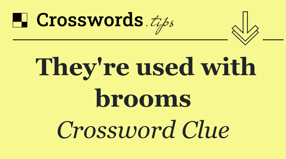 They're used with brooms