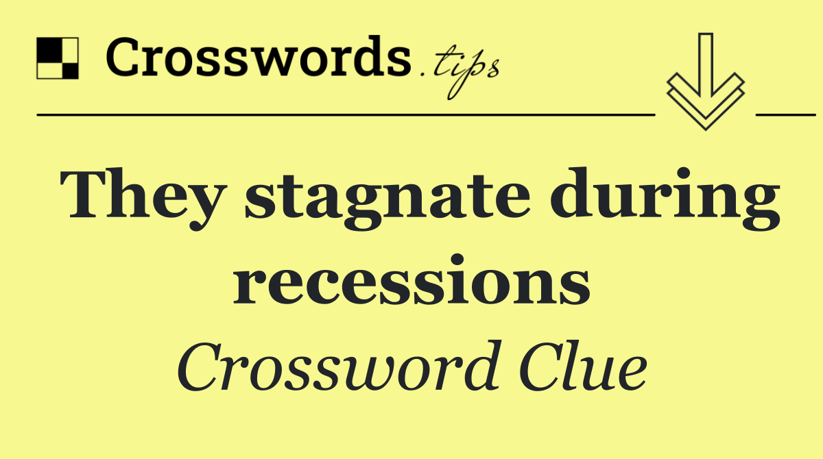 They stagnate during recessions