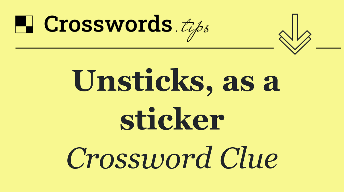 Unsticks, as a sticker