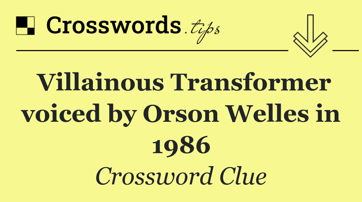 Villainous Transformer voiced by Orson Welles in 1986