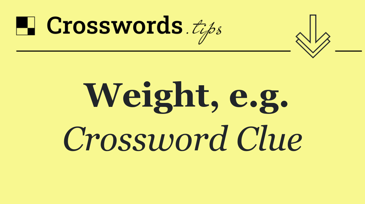 Weight, e.g.