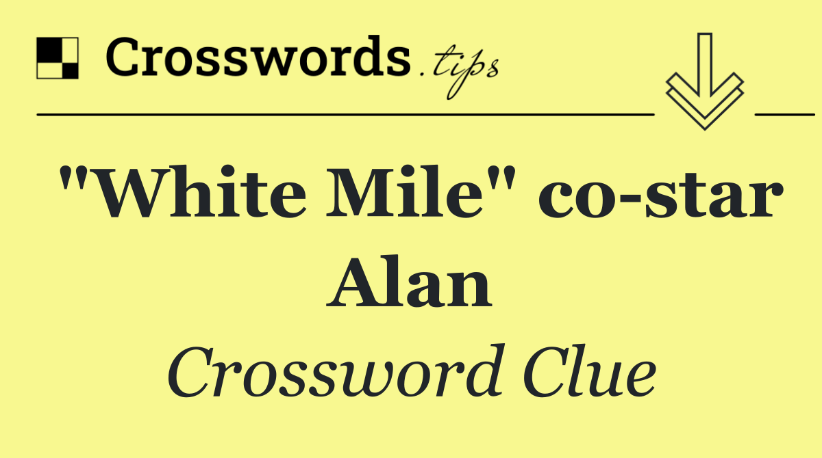 "White Mile" co star Alan