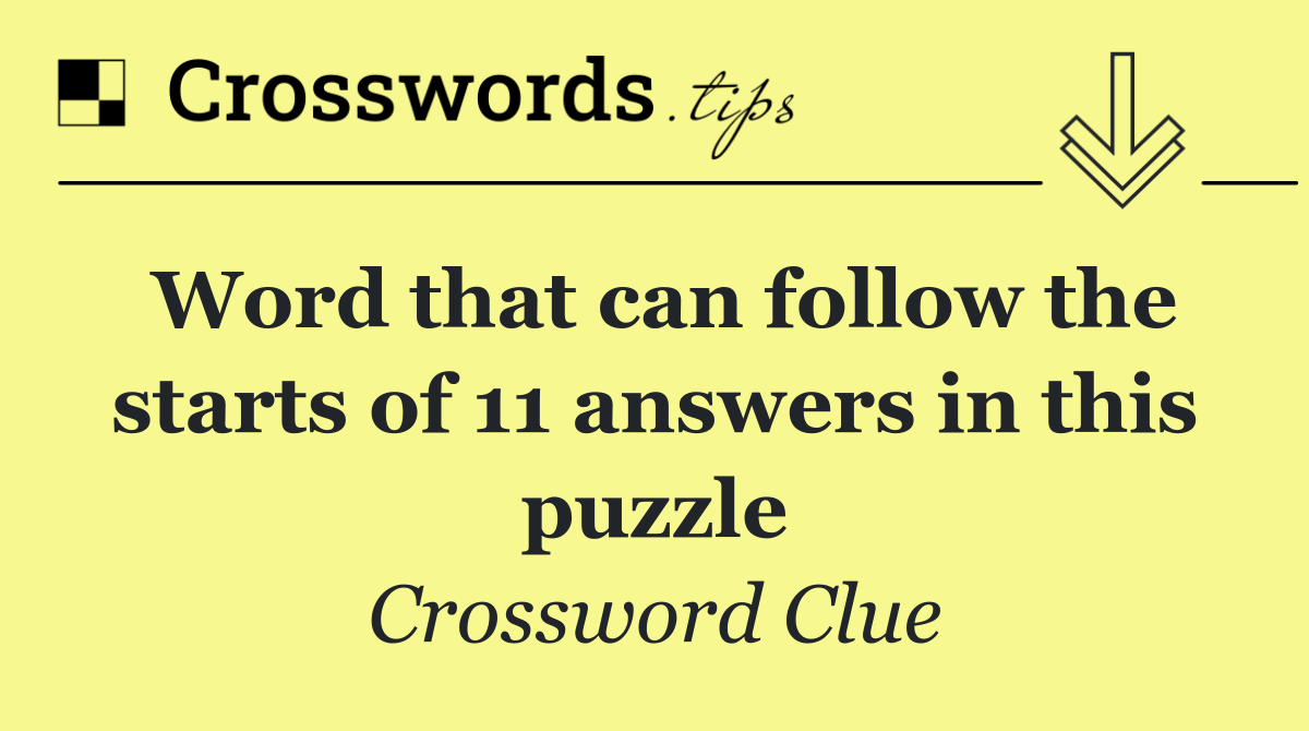 Word that can follow the starts of 11 answers in this puzzle