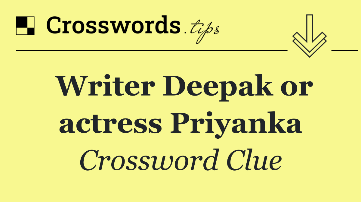 Writer Deepak or actress Priyanka