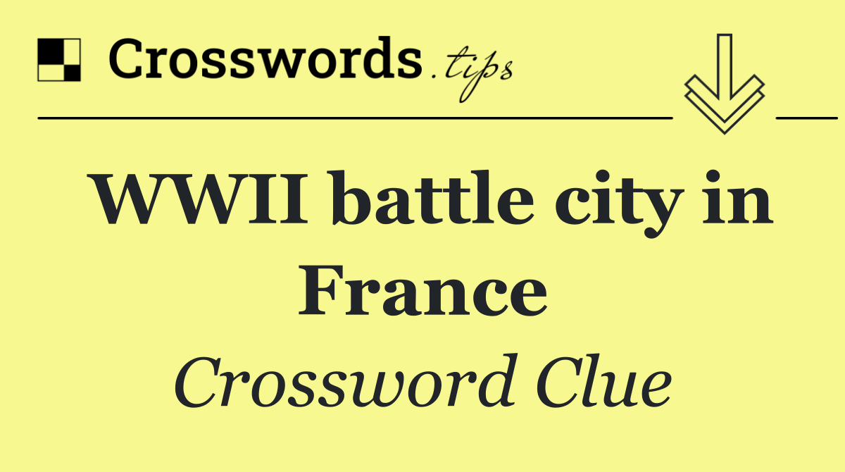 WWII battle city in France