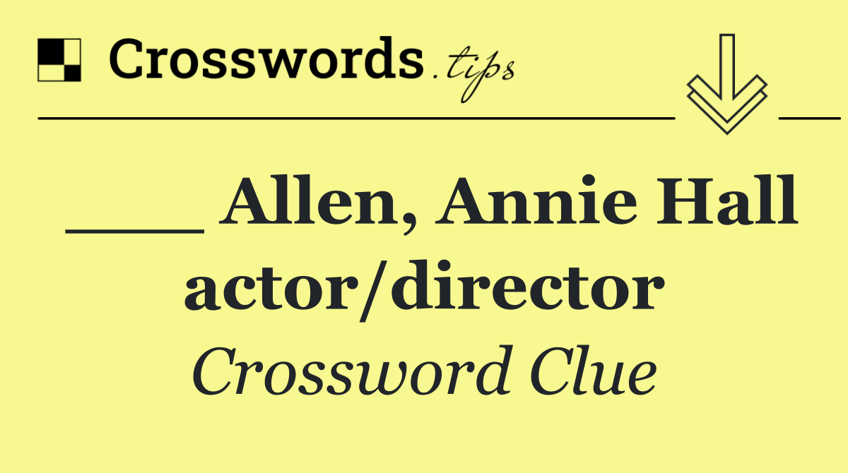 ___ Allen, Annie Hall actor/director