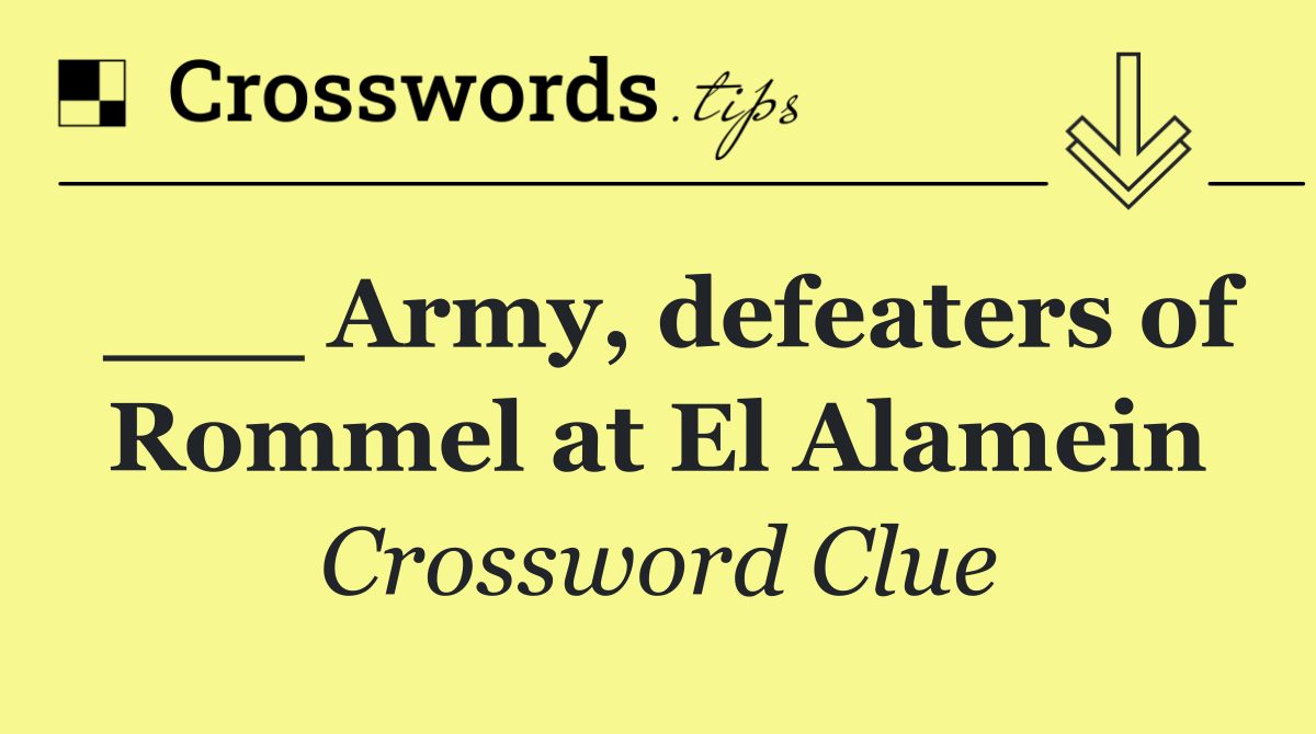 ___ Army, defeaters of Rommel at El Alamein