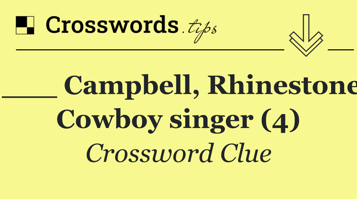 ___ Campbell, Rhinestone Cowboy singer (4)