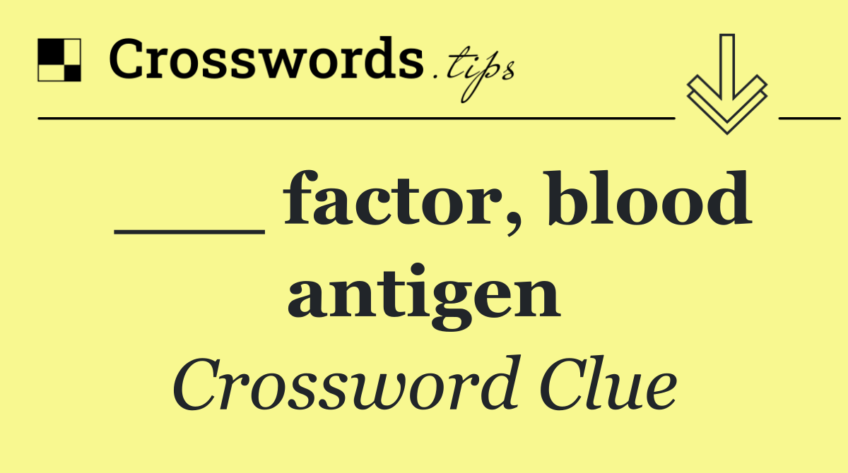 ___ factor, blood antigen