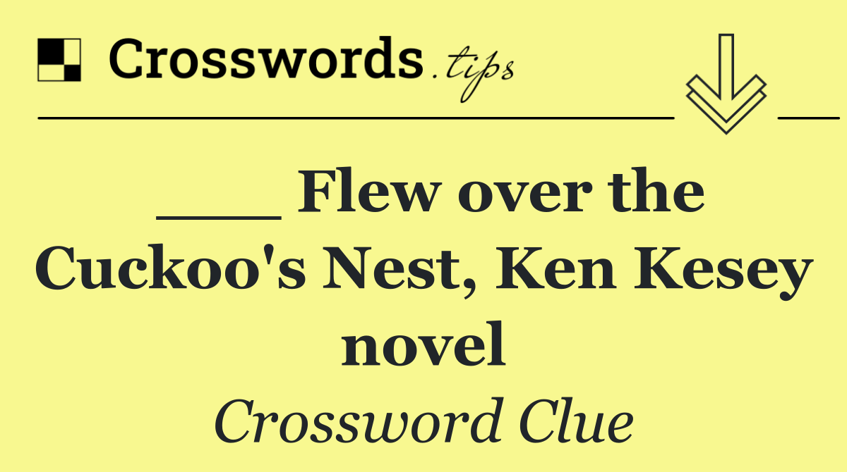 ___ Flew over the Cuckoo's Nest, Ken Kesey novel