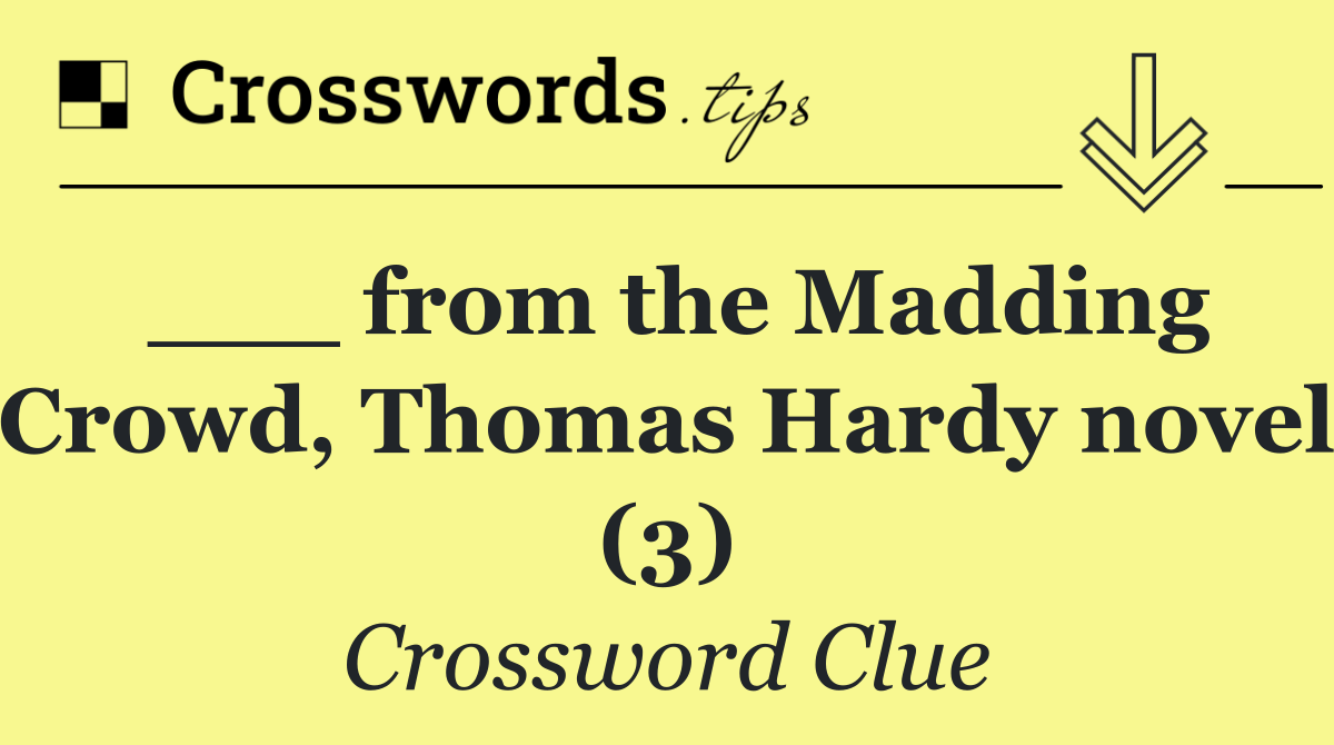 ___ from the Madding Crowd, Thomas Hardy novel (3)