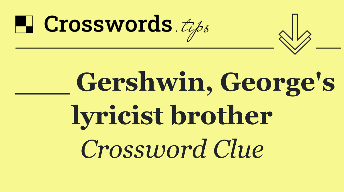 ___ Gershwin, George's lyricist brother