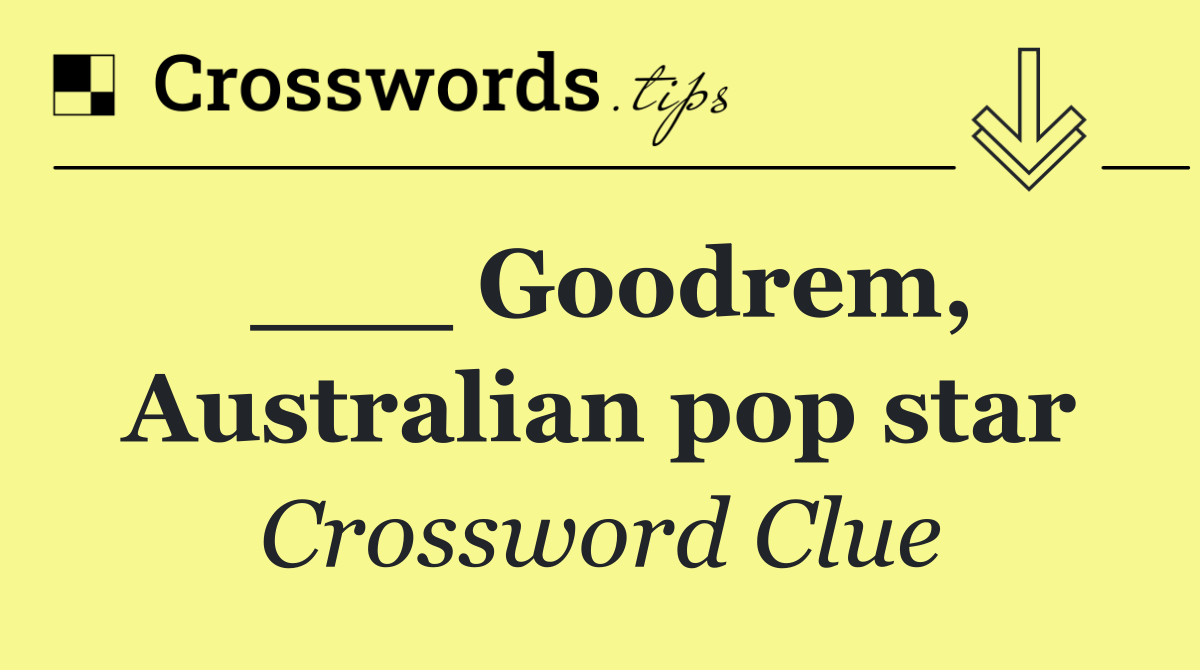 ___ Goodrem, Australian pop star