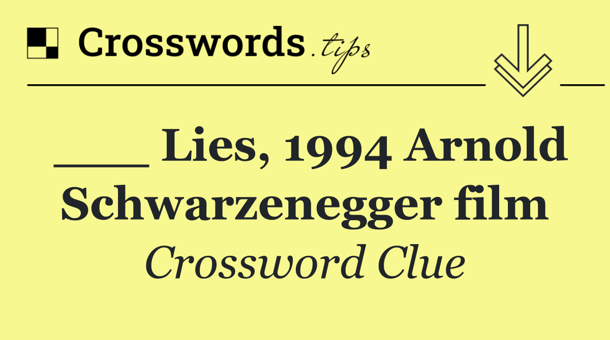 ___ Lies, 1994 Arnold Schwarzenegger film