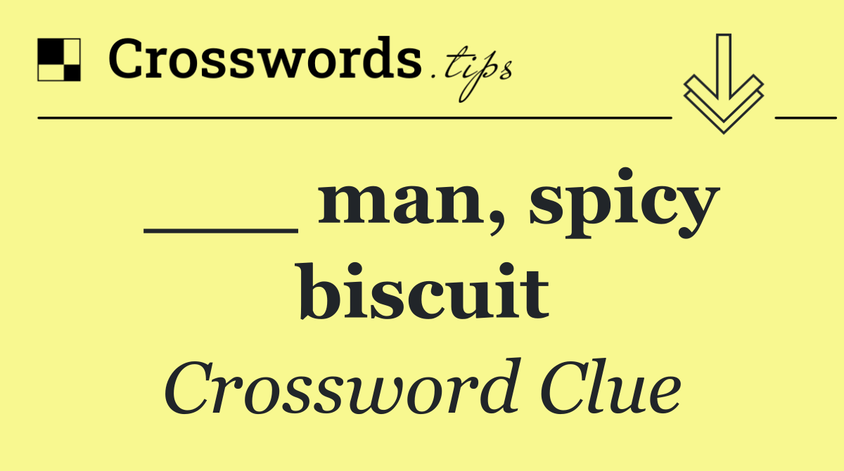 ___ man, spicy biscuit