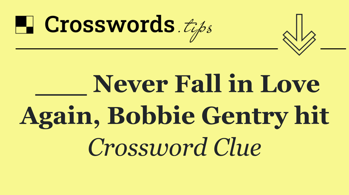 ___ Never Fall in Love Again, Bobbie Gentry hit