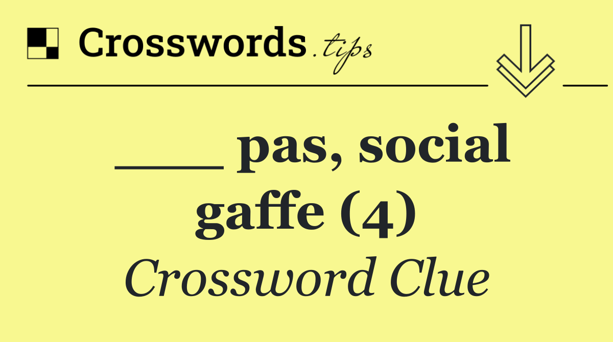 ___ pas, social gaffe (4)