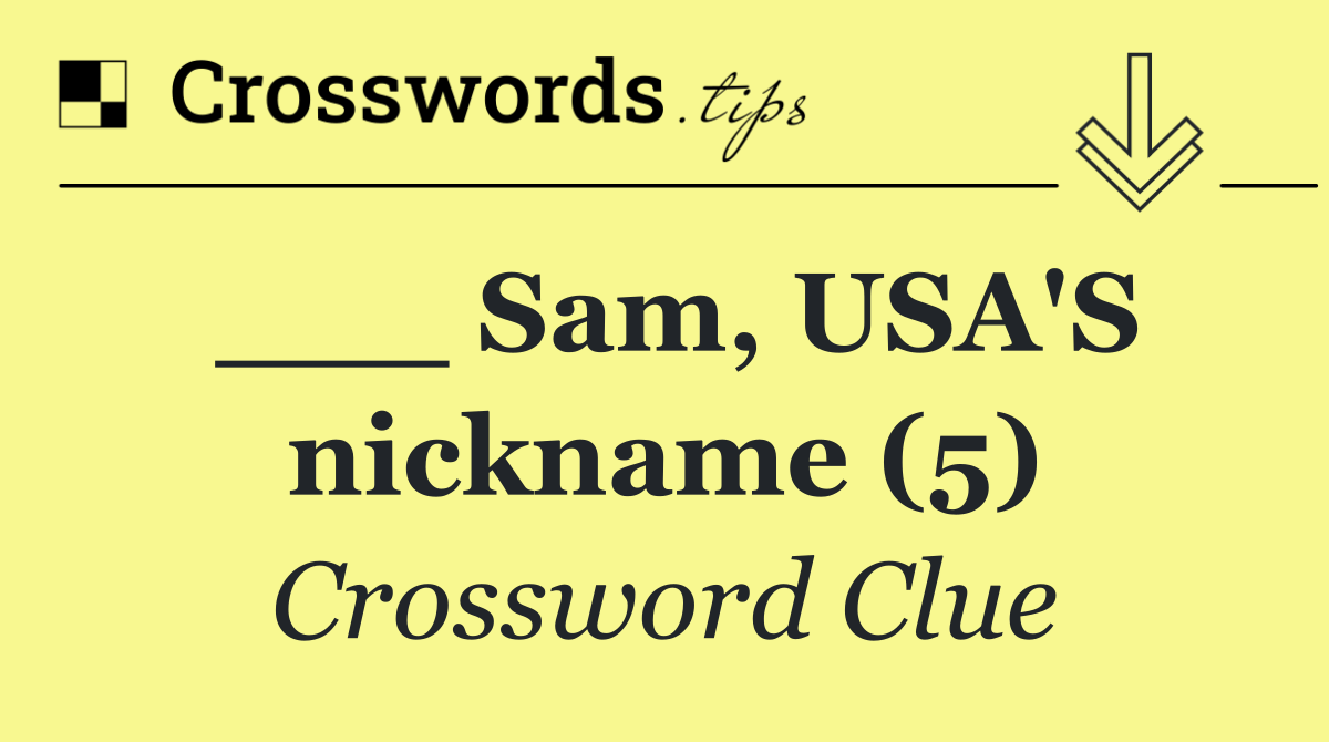 ___ Sam, USA'S nickname (5)