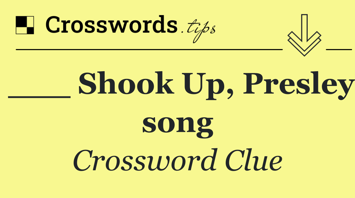 ___ Shook Up, Presley song