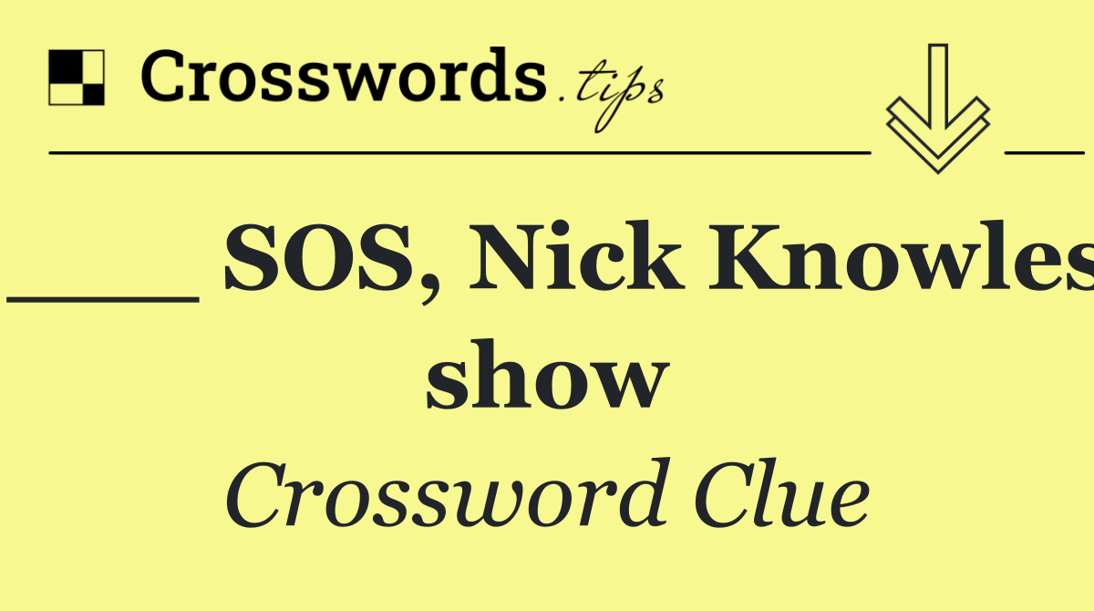 ___ SOS, Nick Knowles show