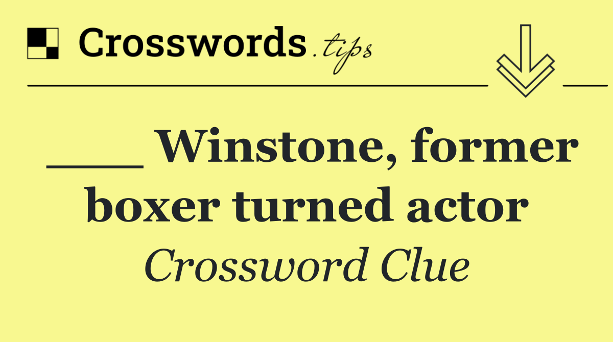 ___ Winstone, former boxer turned actor