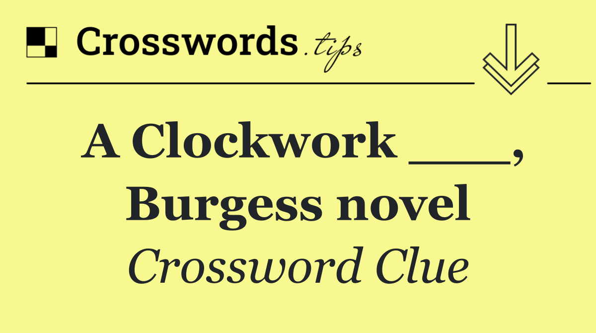 A Clockwork ___, Burgess novel