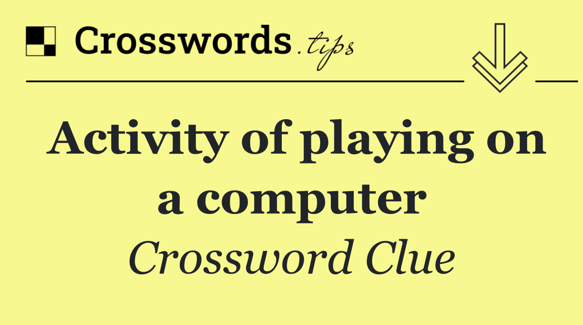 Activity of playing on a computer