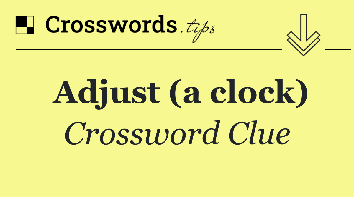 Adjust (a clock)