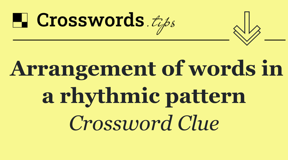 Arrangement of words in a rhythmic pattern