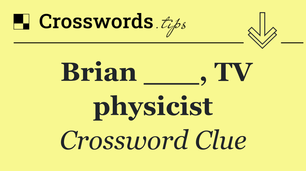 Brian ___, TV physicist