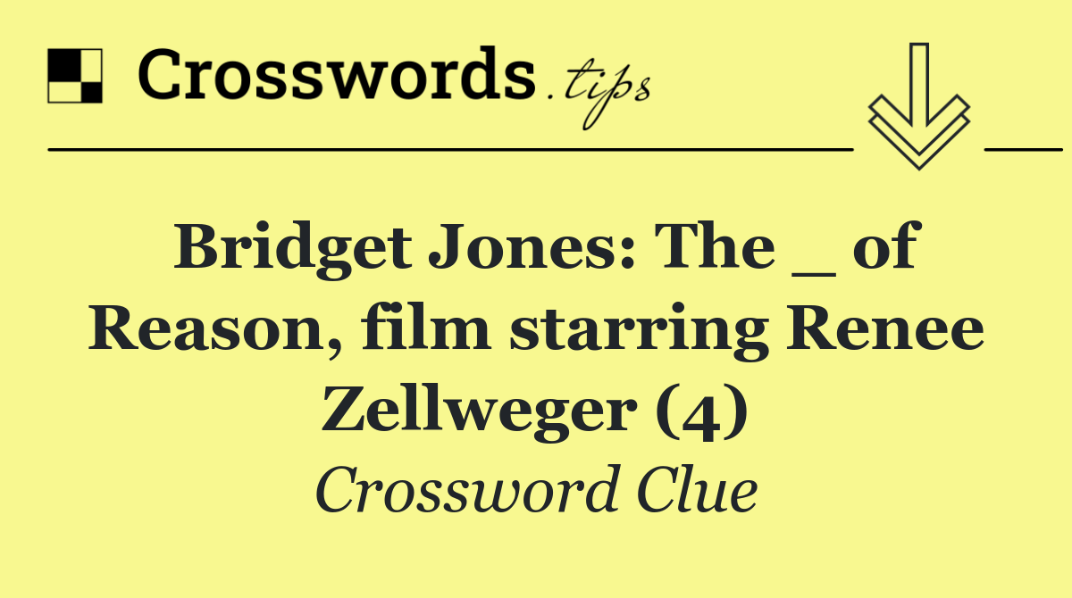 Bridget Jones: The _ of Reason, film starring Renee Zellweger (4)