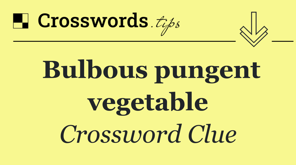 Bulbous pungent vegetable